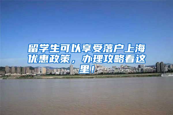 留学生可以享受落户上海优惠政策，办理攻略看这里！