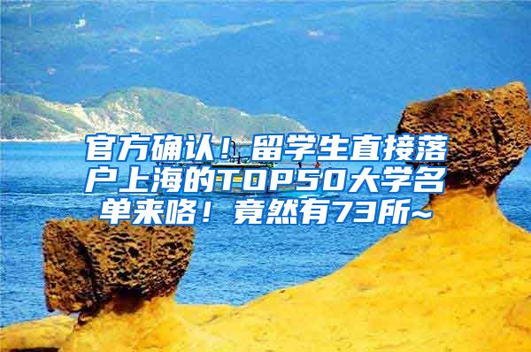 官方确认！留学生直接落户上海的TOP50大学名单来咯！竟然有73所~