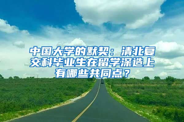 中国大学的默契：清北复交科毕业生在留学深造上有哪些共同点？