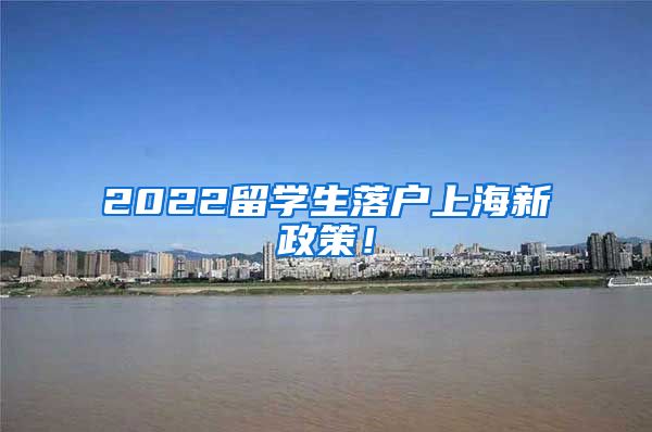 2022留学生落户上海新政策！