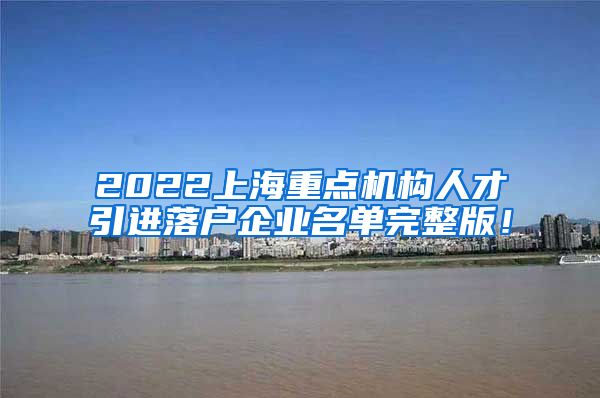 2022上海重点机构人才引进落户企业名单完整版！