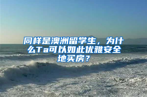 同样是澳洲留学生，为什么Ta可以如此优雅安全地买房？