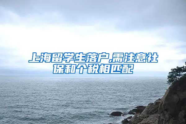 上海留学生落户,需注意社保和个税相匹配