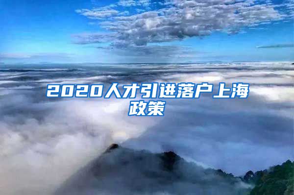 2020人才引进落户上海政策