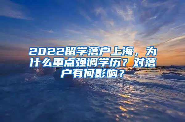 2022留学落户上海，为什么重点强调学历？对落户有何影响？