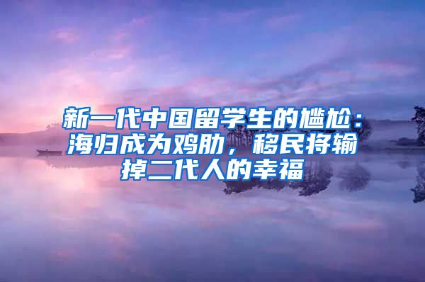 新一代中国留学生的尴尬：海归成为鸡肋，移民将输掉二代人的幸福