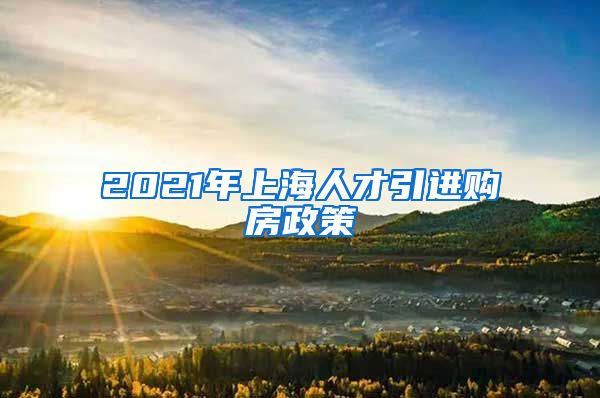 2021年上海人才引进购房政策