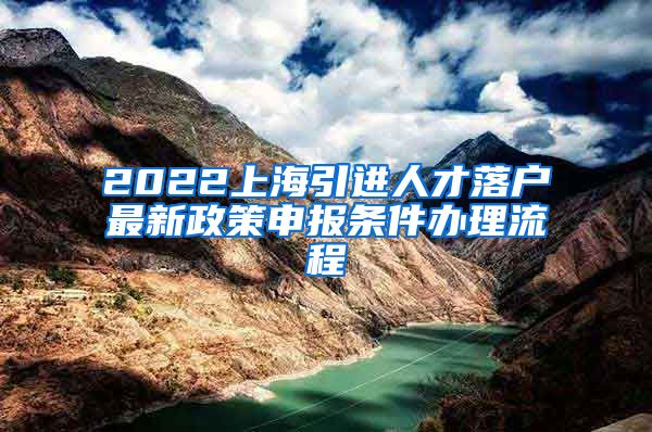 2022上海引进人才落户最新政策申报条件办理流程