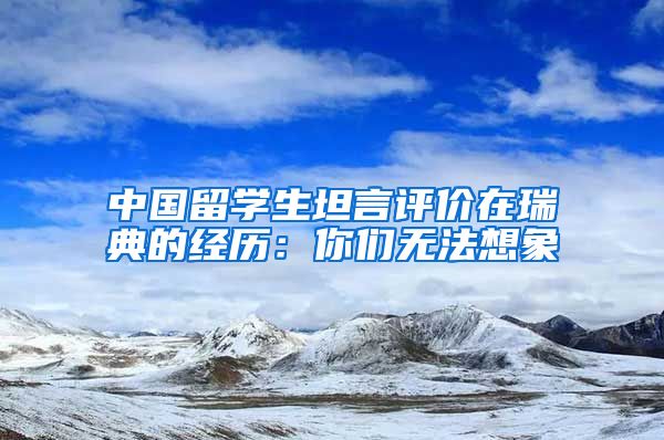 中国留学生坦言评价在瑞典的经历：你们无法想象