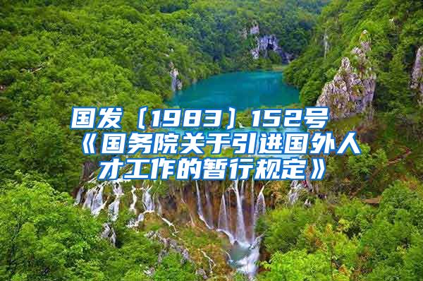 国发〔1983〕152号《国务院关于引进国外人才工作的暂行规定》