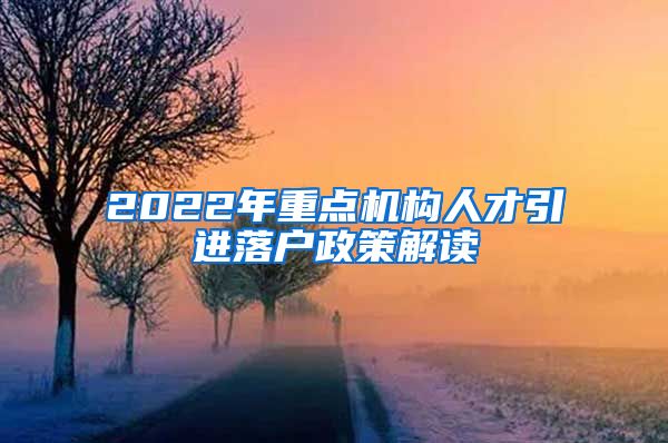 2022年重点机构人才引进落户政策解读