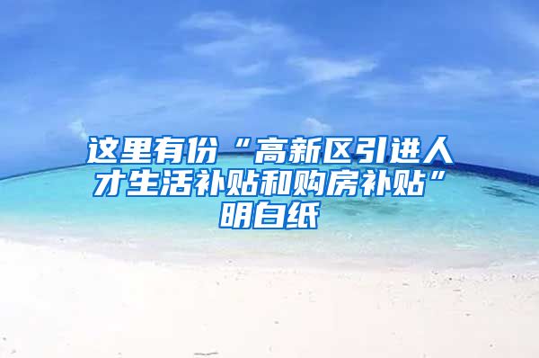 这里有份“高新区引进人才生活补贴和购房补贴”明白纸