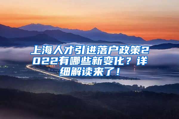 上海人才引进落户政策2022有哪些新变化？详细解读来了！