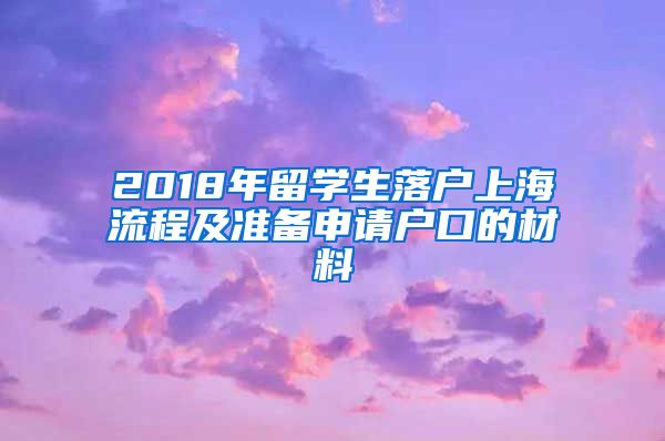 2018年留学生落户上海流程及准备申请户口的材料