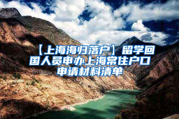 【上海海归落户】留学回国人员申办上海常住户口申请材料清单