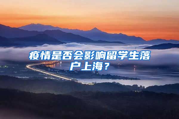 疫情是否会影响留学生落户上海？