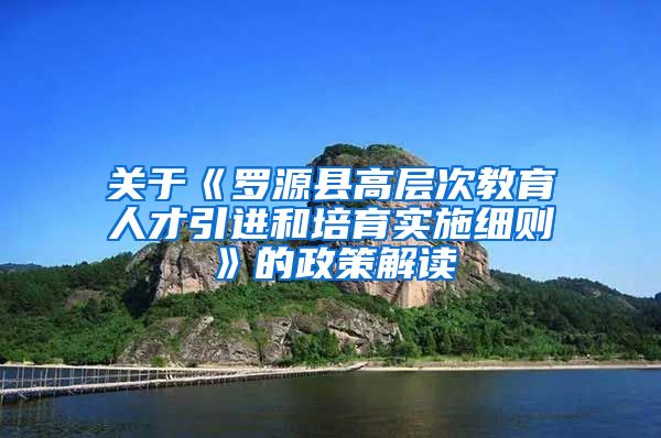 关于《罗源县高层次教育人才引进和培育实施细则》的政策解读