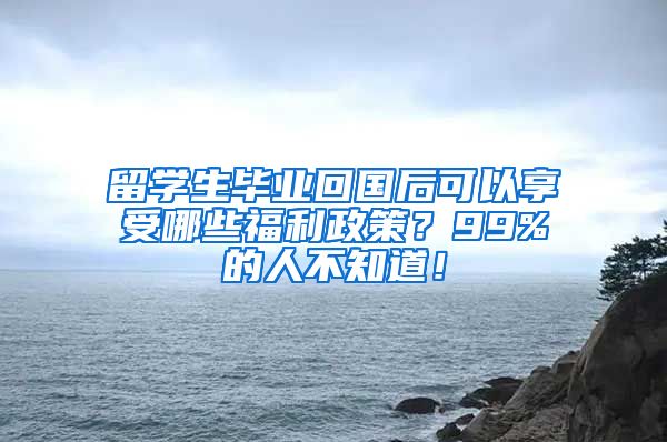 留学生毕业回国后可以享受哪些福利政策？99%的人不知道！