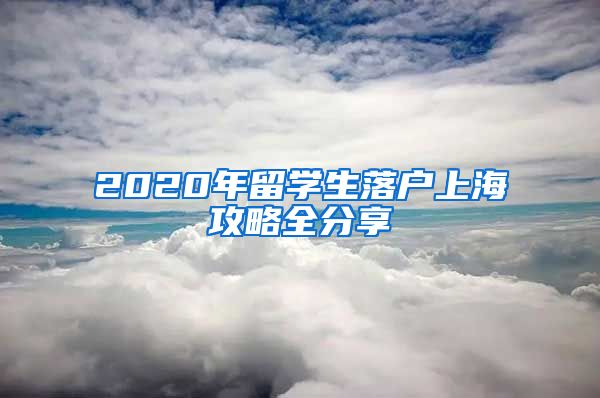 2020年留学生落户上海攻略全分享