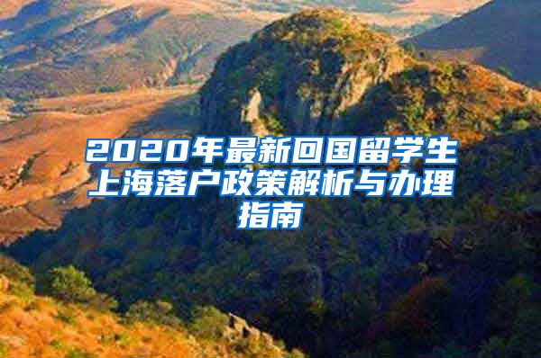 2020年最新回国留学生上海落户政策解析与办理指南