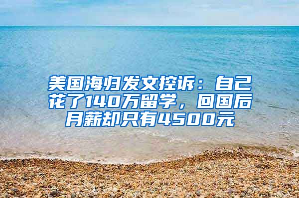 美国海归发文控诉：自己花了140万留学，回国后月薪却只有4500元