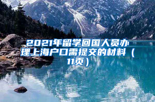 2021年留学回国人员办理上海户口需提交的材料（11页）