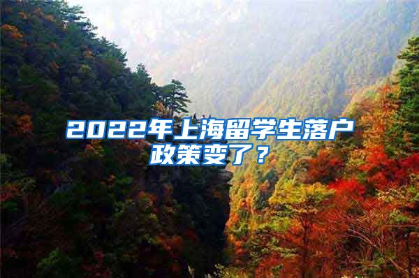 2022年上海留学生落户政策变了？