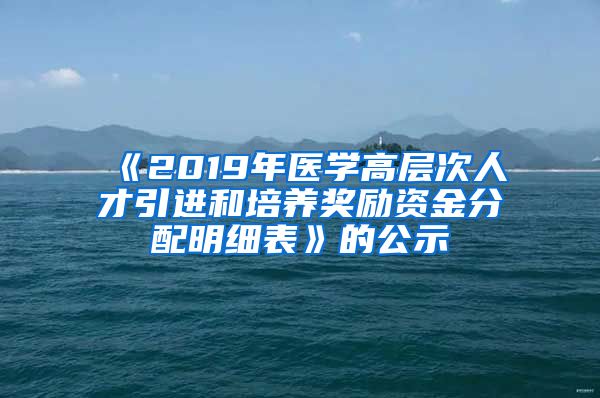 《2019年医学高层次人才引进和培养奖励资金分配明细表》的公示