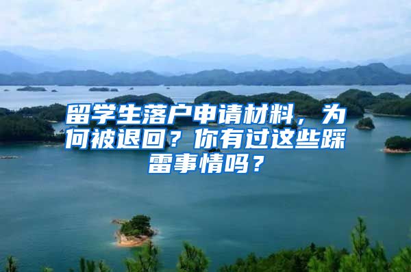 留学生落户申请材料，为何被退回？你有过这些踩雷事情吗？