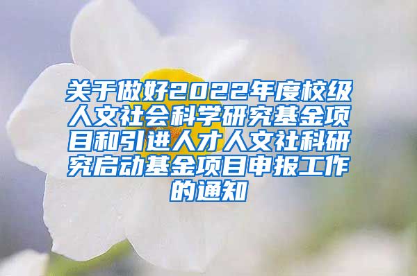 关于做好2022年度校级人文社会科学研究基金项目和引进人才人文社科研究启动基金项目申报工作的通知