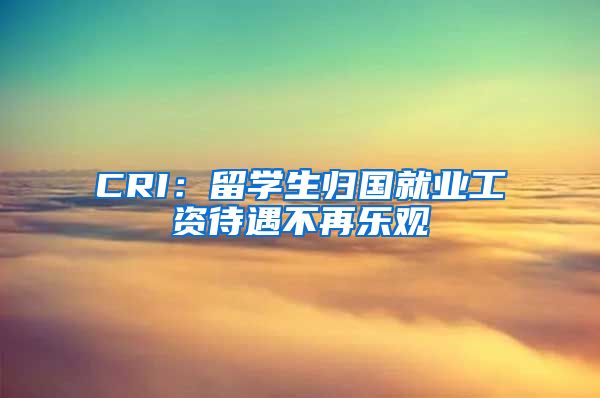 CRI：留学生归国就业工资待遇不再乐观