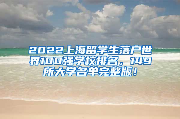 2022上海留学生落户世界100强学校排名，149所大学名单完整版！