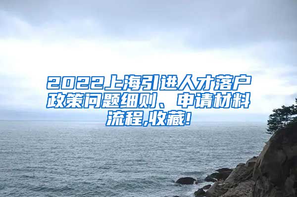 2022上海引进人才落户政策问题细则、申请材料流程,收藏!