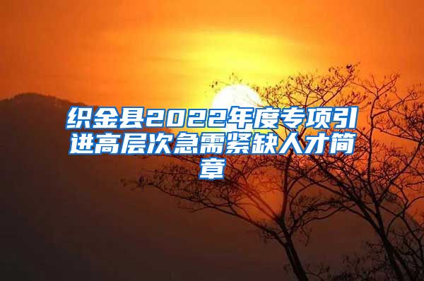 织金县2022年度专项引进高层次急需紧缺人才简章