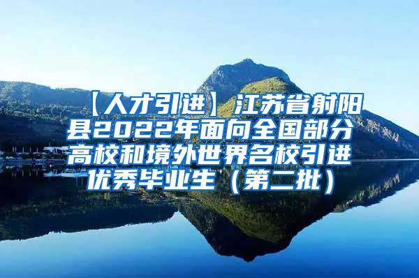 【人才引进】江苏省射阳县2022年面向全国部分高校和境外世界名校引进优秀毕业生（第二批）