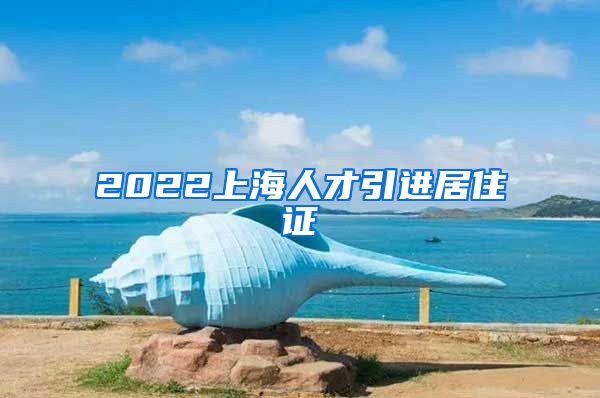 2022上海人才引进居住证