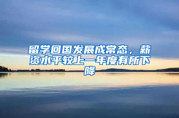 留学回国发展成常态，薪资水平较上一年度有所下降