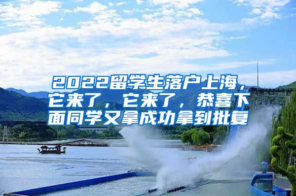 2022留学生落户上海，它来了，它来了，恭喜下面同学又拿成功拿到批复