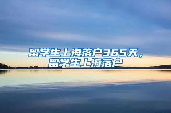 留学生上海落户365天，留学生上海落户