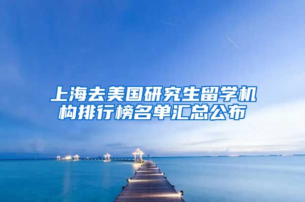 上海去美国研究生留学机构排行榜名单汇总公布