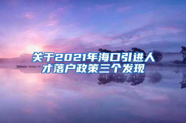 关于2021年海口引进人才落户政策三个发现