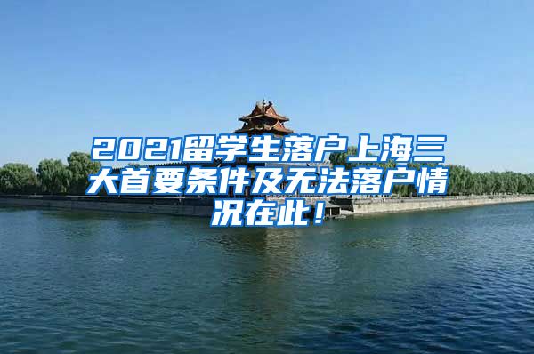 2021留学生落户上海三大首要条件及无法落户情况在此！