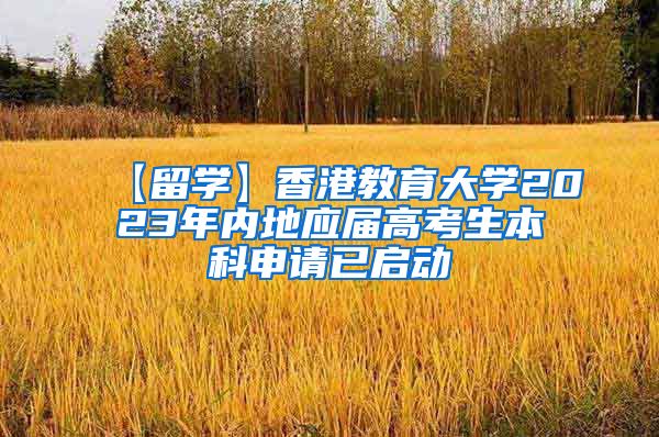 【留学】香港教育大学2023年内地应届高考生本科申请已启动