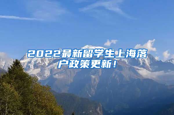 2022最新留学生上海落户政策更新！