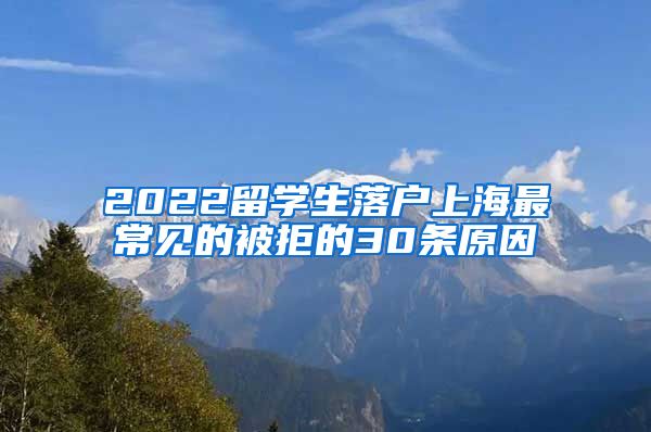 2022留学生落户上海最常见的被拒的30条原因