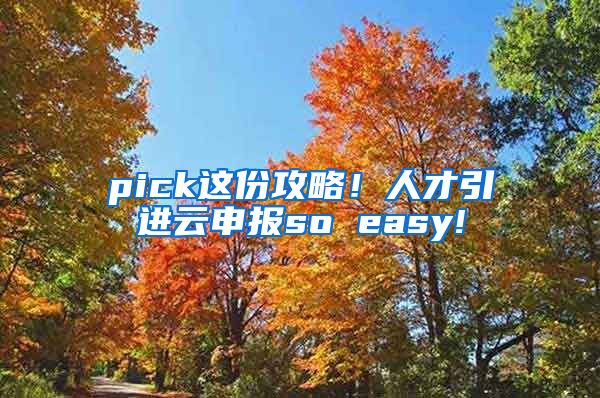 pick这份攻略！人才引进云申报so easy!