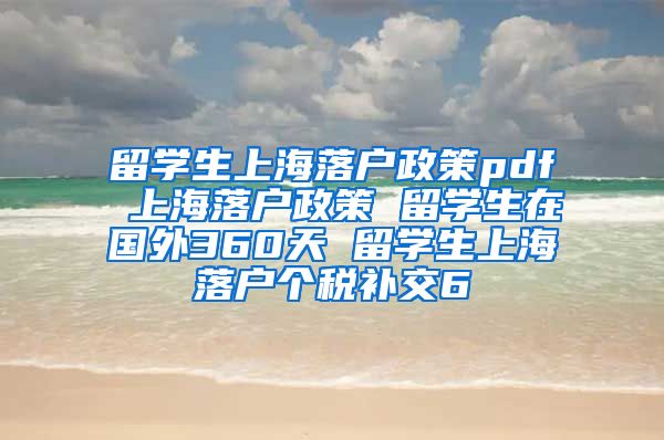 留学生上海落户政策pdf 上海落户政策 留学生在国外360天 留学生上海落户个税补交6