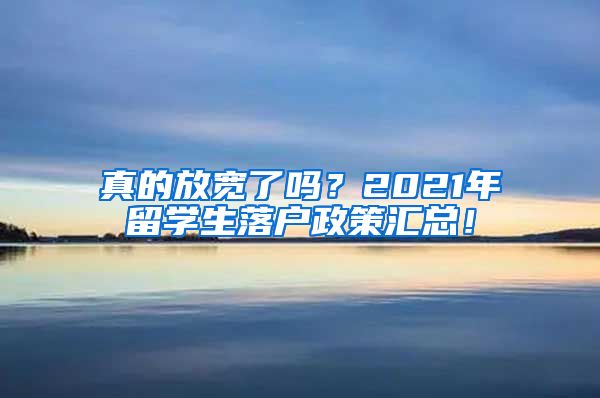 真的放宽了吗？2021年留学生落户政策汇总！