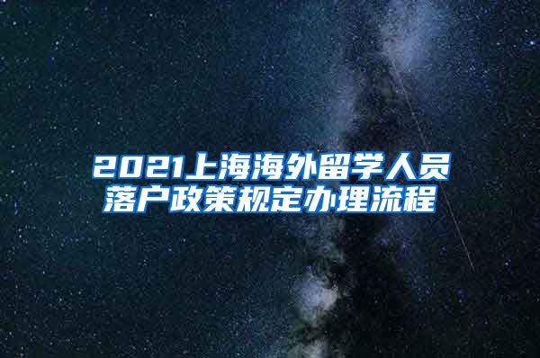 2021上海海外留学人员落户政策规定办理流程