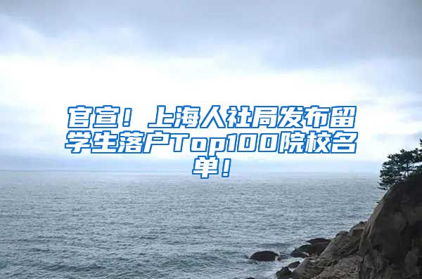 官宣！上海人社局发布留学生落户Top100院校名单！